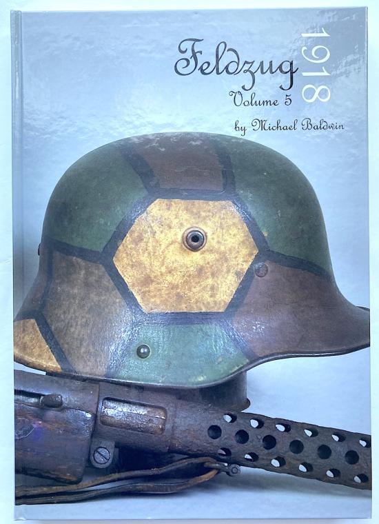 WW1 GERMAN FELDZUG VOLUME 5 - 1918 BY MICHAEL BALDWIN